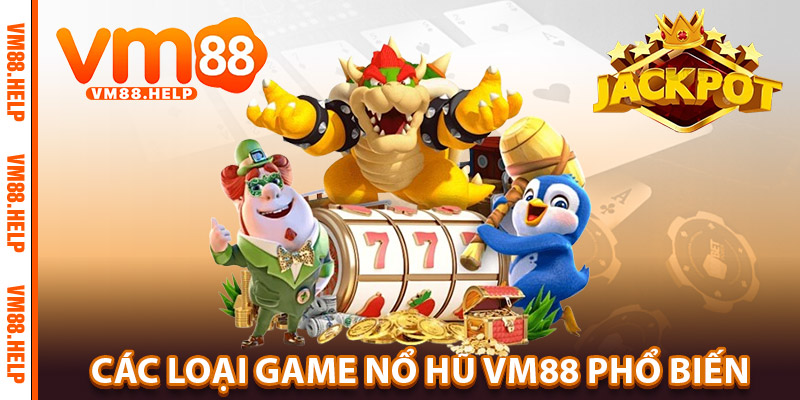 Các loại game Nổ Hũ VM88 phổ biến