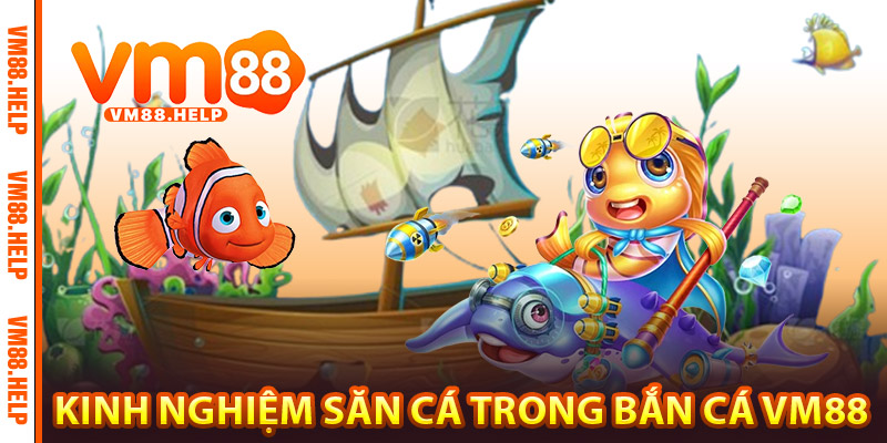Kinh nghiệm săn cá trong Bắn Cá VM88