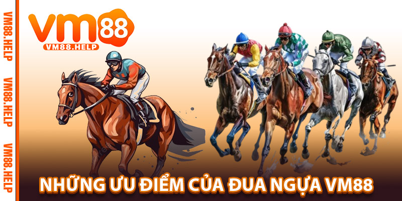 Những ưu điểm của Đua Ngựa VM88