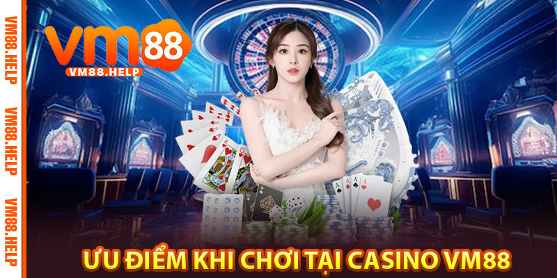 Ưu Điểm Khi Chơi Tại Casino VM88